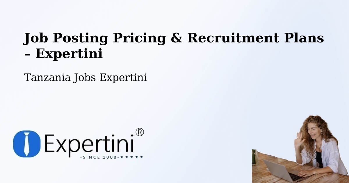 Job Posting Pricing & Recruitment Plans – Kiwira - Kiwira, Tanzania Jobs Expertini